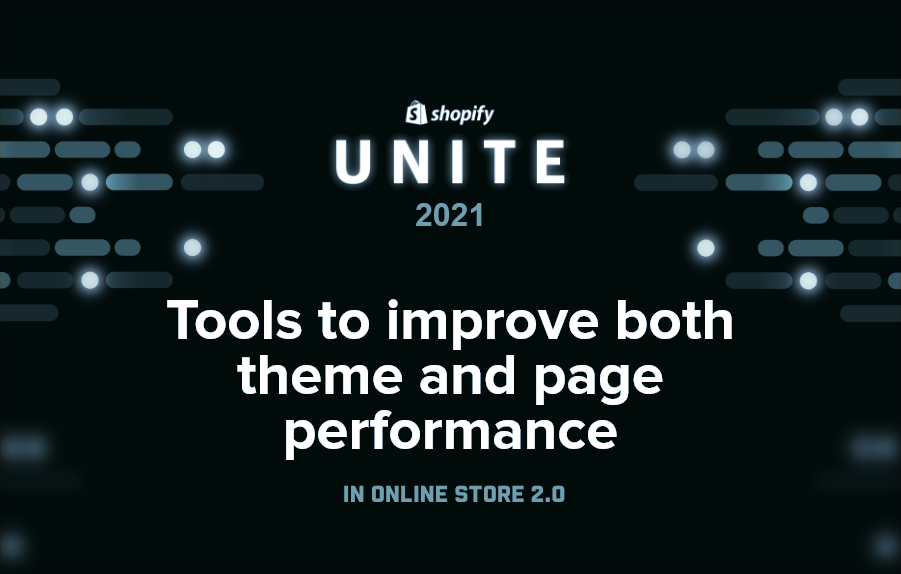Shopify Unite 2021: Tools to improve both theme and page performance in Online Store 2.0