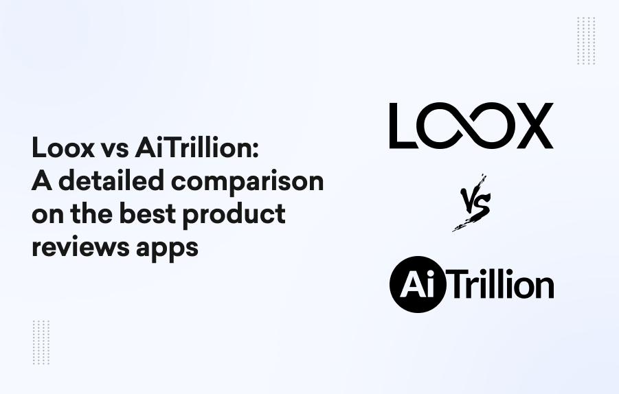 Loox vs AiTrillion_ A detailed comparison on the best product reviews apps