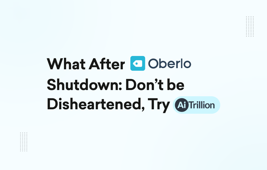 What After Oberlo Shutdown_ Don’t be disheartened, Try AiTrillion!